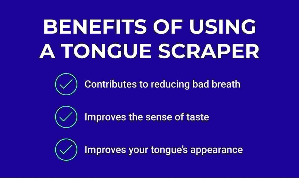 Key Benefits of using a tongue scraper: Contributes to reducing bad breath, improves the sense of taste, improves your tongue's appearance